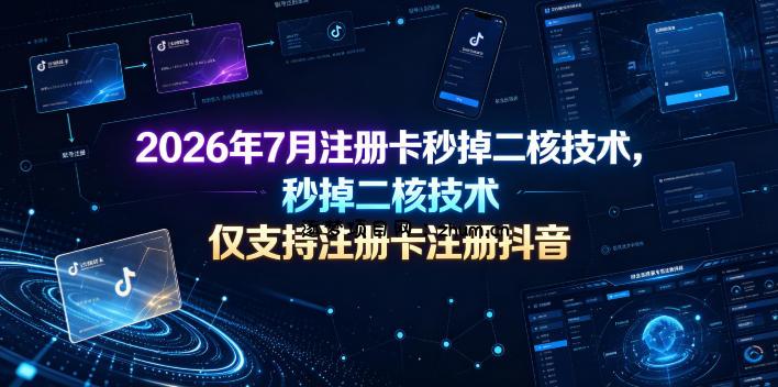 2026年7月注册卡秒掉二核技术,仅支持注册卡注册抖音