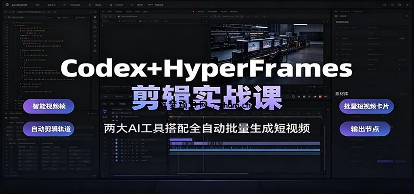Codex+HyperFrames剪辑实战课：两大AI工具搭配全自动批量生成短视频-逐梦项目网