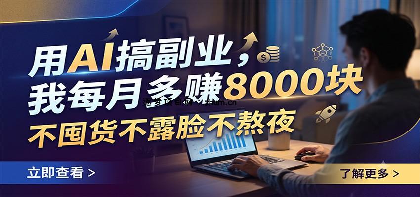 用AI搞副业，我每月多赚8000块，不囤货不露脸不熬夜-逐梦项目网