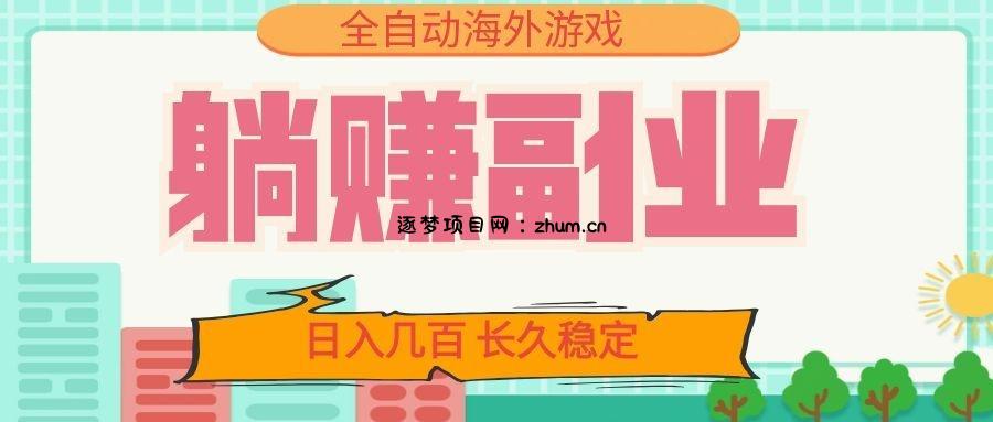 全自动海外游戏躺赚副业：日入几百，长久稳定，小白可操作！-逐梦项目网