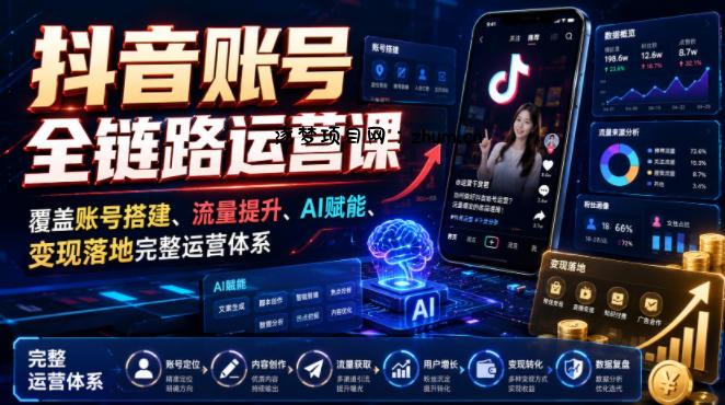 抖音账号全链路运营课,覆盖账号搭建、流量提升、AI赋能、变现落地完整运营体系