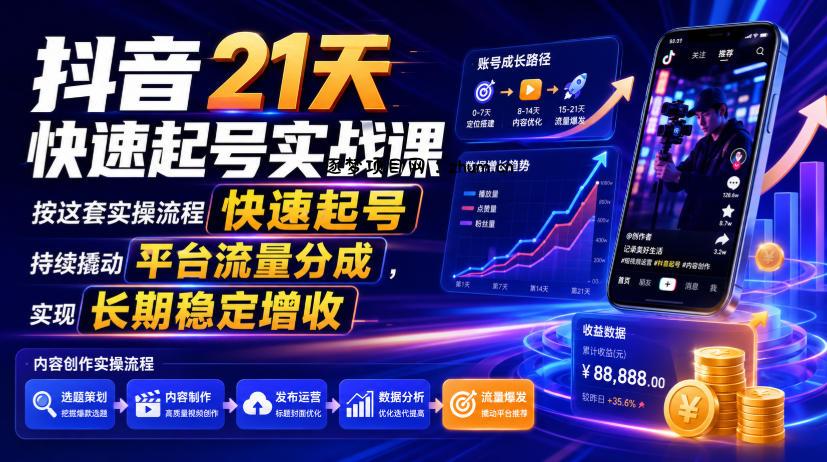 抖音21天快速起号实战课，按这套实操流程快速起号，持续撬动平台流量分成，实现长期稳定增收-逐梦项目网