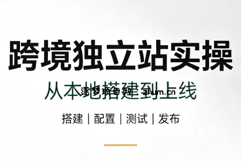 跨境独立站实操:从本地搭建到上线-逐梦项目网