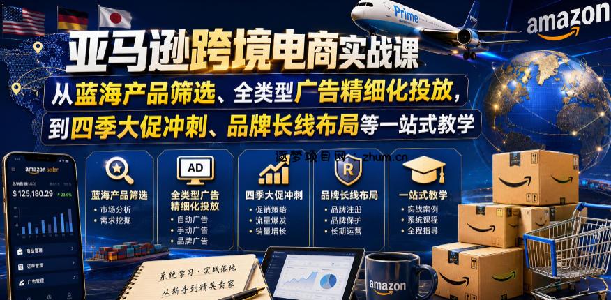 亚马逊跨境电商实战课,从蓝海产品筛选、全类型广告精细化投放,到四季大促冲刺、品牌长线布局等一站式教学(更新7月)-逐梦项目网