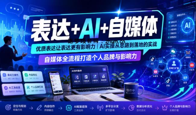 表达+AI+自媒体,优质表达让表达更有影响力|AI实操从思路到落地的实战|自媒体全流程打造个人品牌与影响力-逐梦项目网