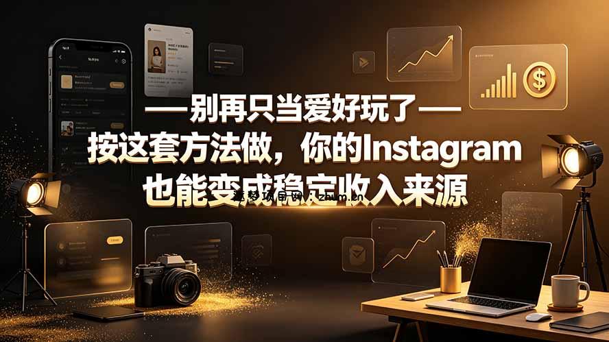 别再只当爱好玩了——按这套方法做，你的Instagram也能变成稳定收入来源-逐梦项目网