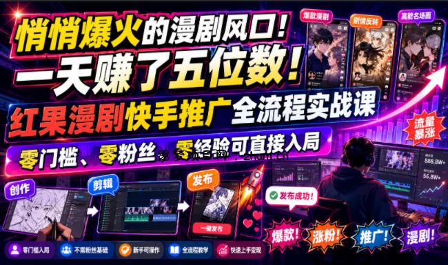 悄悄爆火的漫剧风口!一天賺了五位数!红果漫剧快手推广全流程实战课,零门槛、零粉丝、零经验可直接入局-逐梦项目网