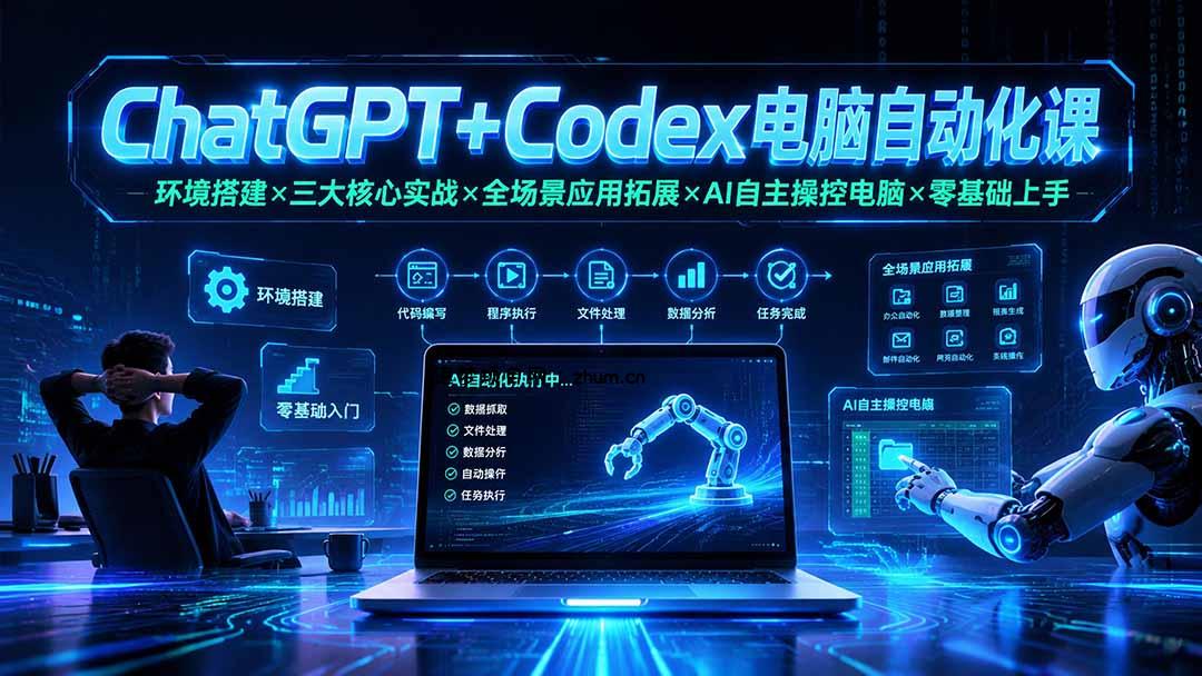 ChatGPT+Codex电脑自动化课:环境搭建×三大核心实战×全场景应用拓展×AI自主操控电脑×零基础上手-逐梦项目网