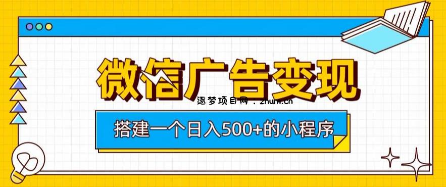 微信广告变现,轻松日入500+,搭建实用小程序,客户长期稳定使用,躺賺广告收益【揭秘】-逐梦项目网