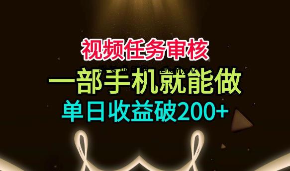 视频任务审核,一部手机就能做,简单上手,单日收益破200+【揭秘】-逐梦项目网