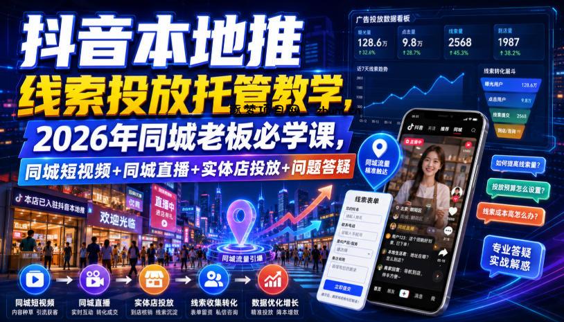 抖音本地推线索投放托管教学,2026年同城老板必学课,同城短视频+同城直播+实体店投放+问题答疑-逐梦项目网