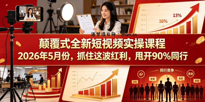 颠覆式全新短视频实操课程，抓住这波红利，甩开90%同行(更新2026年7月份)-逐梦项目网