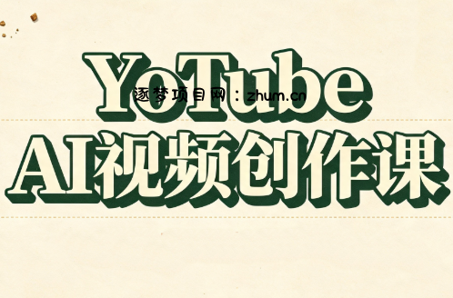 YouTube AI视频创作课-逐梦项目网