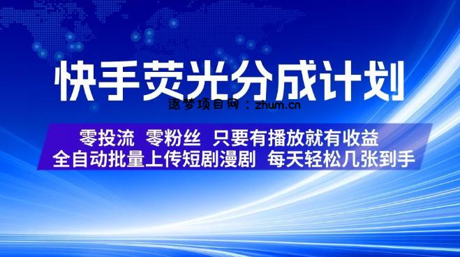 快手荧光分成计划,全自动批量上传短剧漫剧,每天轻松几张到手,零投流零粉丝,只要有播放就有收益【揭秘】-逐梦项目网