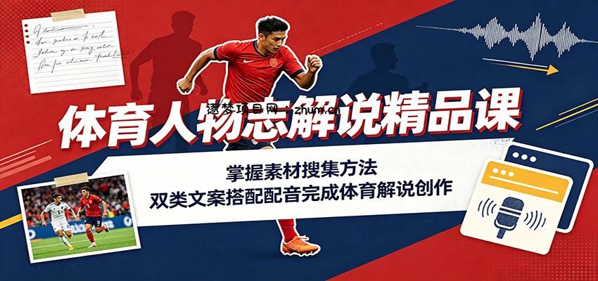 体育人物志解说精品课:掌握素材搜集方法,双类文案搭配配音完成体育解说创作-逐梦项目网