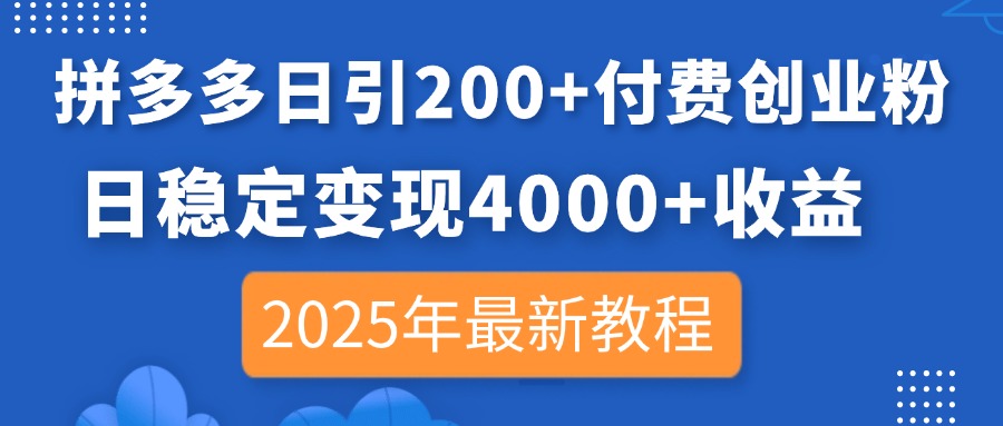 （14217期）拼多多日引200+付费创业粉，日稳定变现4000+收益，2025年最新教程-逐梦项目网