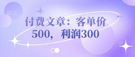 付费文章：客单价500，利润300-逐梦项目网