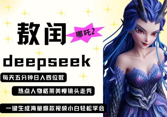 deepseek+哪吒2敖润姑姑走秀+爆款视频,起号快,爆款多,每天五分钟,日入四位数-逐梦项目网