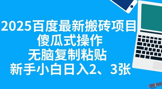 2025百度最新搬砖项目，傻瓜式操作，无脑复制粘贴，新手小白日入2张-逐梦项目网