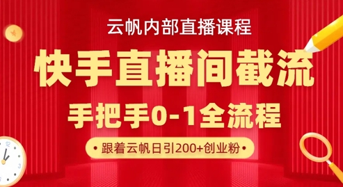 云帆内部直播课·快手直播间截流玩法，日引100+创业粉-逐梦项目网