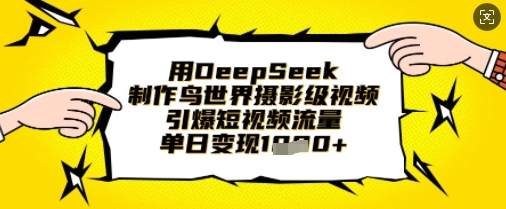 用DeepSeek制作鸟世界摄影级视频，引爆短视频流量，单日变现1k-逐梦项目网