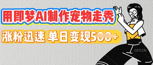 用即梦AI制作宠物走秀，涨粉迅速，单日变现5张-逐梦项目网