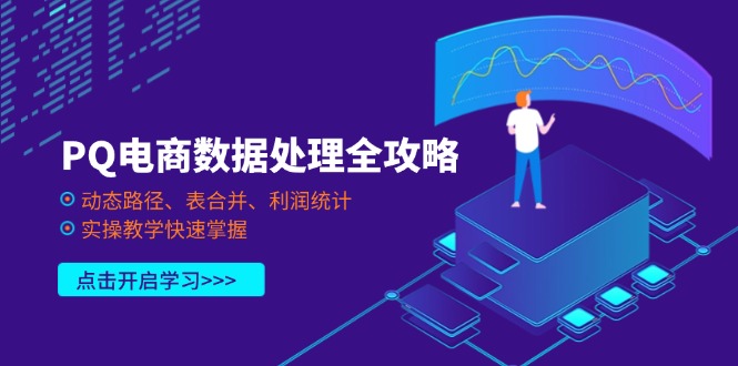 （14240期）PQ电商数据处理全攻略，动态路径、表合并、利润统计，实操教学快速掌握-逐梦项目网