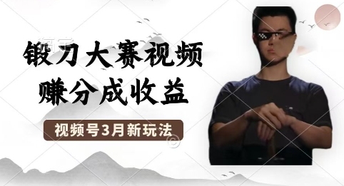 制作锻刀大赛视频，撸视频号分成计划收益，操作简单，轻松月入过W-逐梦项目网
