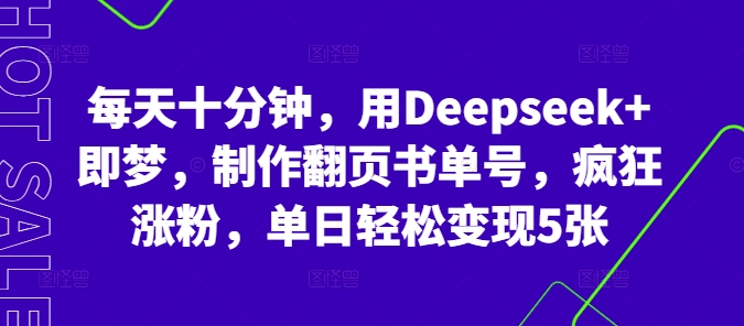 每天十分钟,用Deepseek+即梦,制作翻页书单号,疯狂涨粉,单日轻松变现5张-逐梦项目网