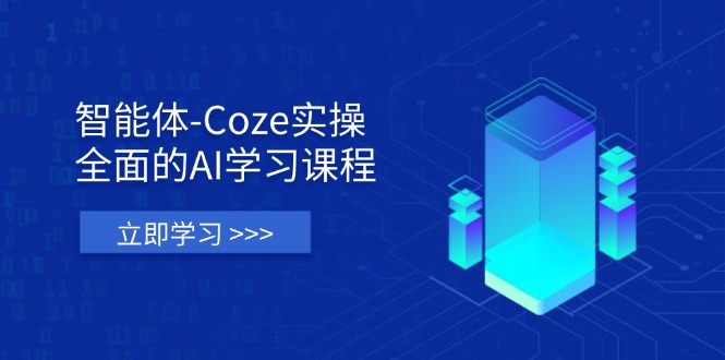 （14327期）智能体-Coze实操：全面的AI学习课程，涵盖从理论基础到实战应用的全过程-逐梦项目网