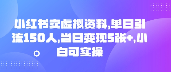 小红书卖虚拟资料，单日引流150人，当日变现5张+，小白可实操-逐梦项目网