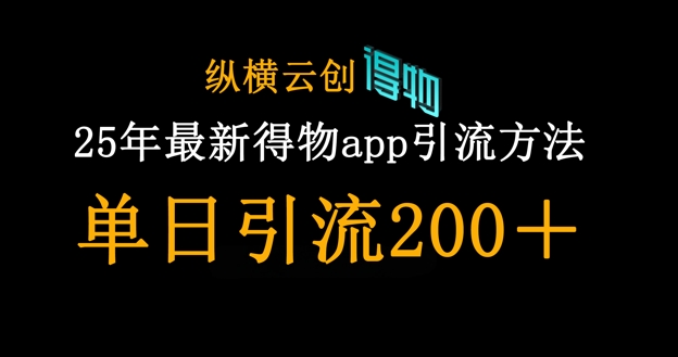 25年最新得物app引流创业粉方法，单日引流200+-逐梦项目网