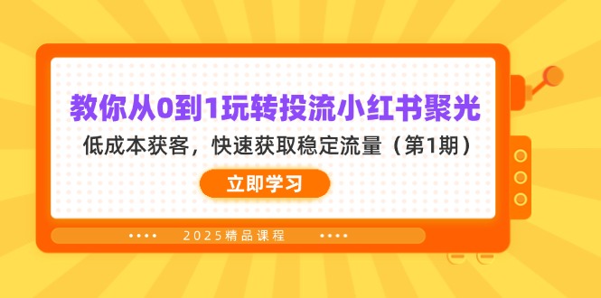 （14260期）教你从0到1玩转投流小红书聚光，低成本获客，快速获取稳定流量（第1期）-逐梦项目网