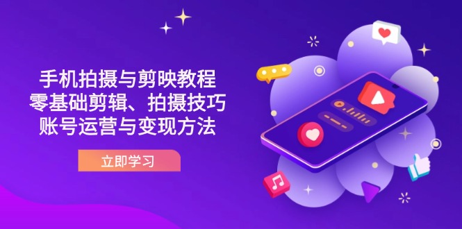 （14296期）抖音手机拍摄与剪映教程：零基础剪辑、拍摄技巧到账号运营与变现方法-逐梦项目网