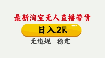 4月最新淘宝无人直播带货，日入数张，不违规不封号，独家技术，操作简单【揭秘】-逐梦项目网