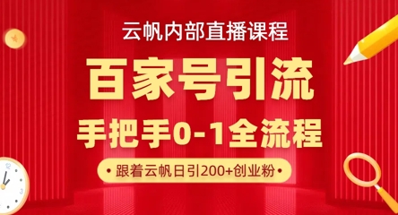 【云帆内部直播课】百家号高效引流 ，单号单日引300+精准创业粉，一分钟一条原创素材，引爆你的私域流量-逐梦项目网
