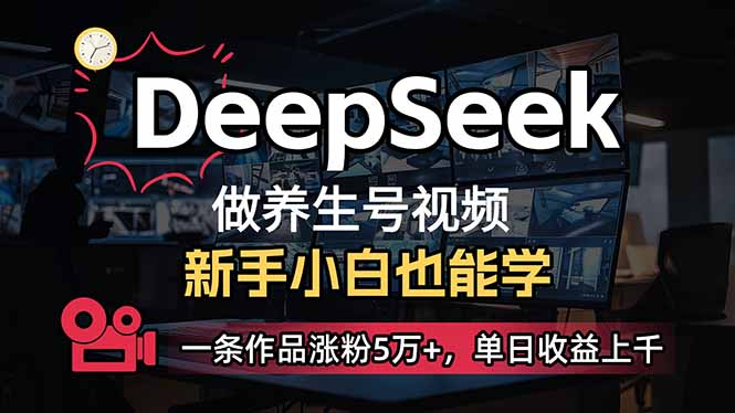 （14199期）小白用DeepSeek做养生号，一条作品涨粉5万+，单日收益上千-逐梦项目网