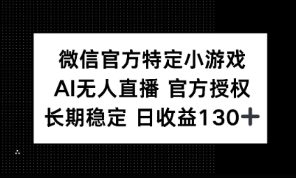 视频号特定小游戏任务，AI无人直播官方授权不封号，长期稳定 日收益100+-逐梦项目网