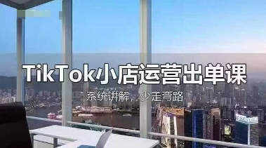 TikTok小店运营出单课,从开店选品、运营出单、发货回款,进行全流程讲解-逐梦项目网