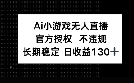 AI小游戏无人直播，官方授权 不违规，单日平均收益100+-逐梦项目网